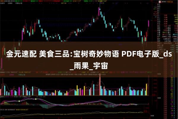 金元速配 美食三品:宝树奇妙物语 PDF电子版_ds_雨果_宇宙